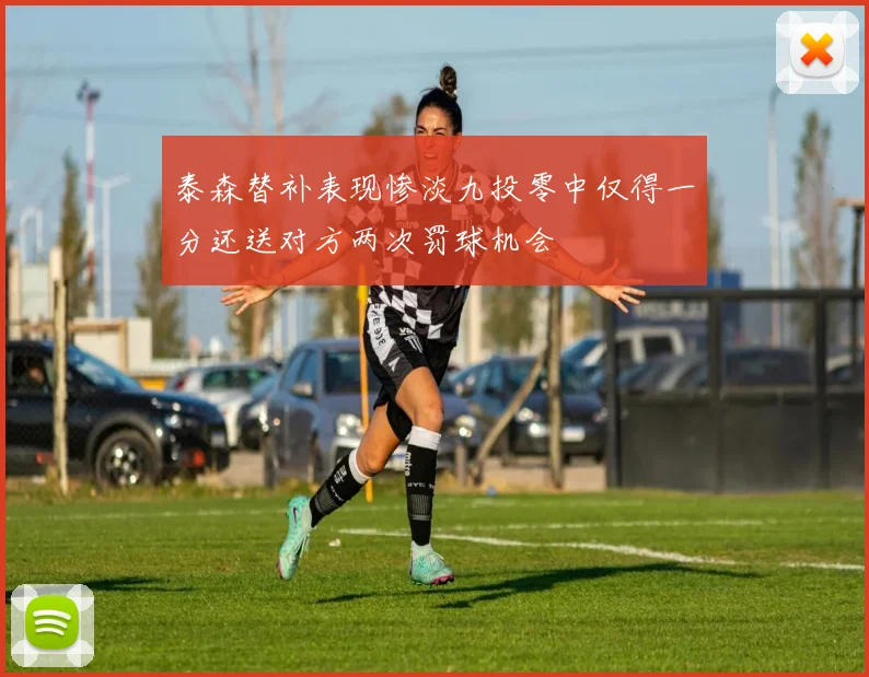 泰森替补表现惨淡九投零中仅得一分还送对方两次罚球机会