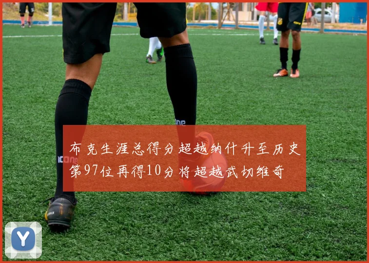 布克生涯总得分超越纳什升至历史第97位再得10分将超越武切维奇